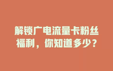 解锁广电流量卡粉丝福利，你知道多少？