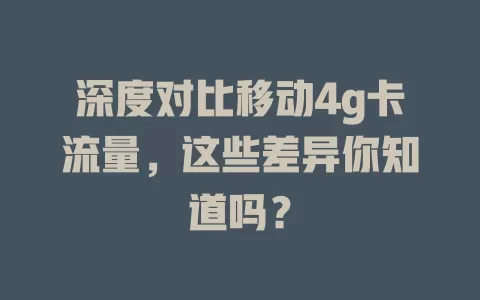 深度对比移动4g卡流量，这些差异你知道吗？