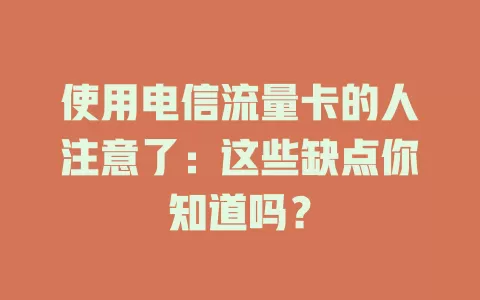 使用电信流量卡的人注意了：这些缺点你知道吗？
