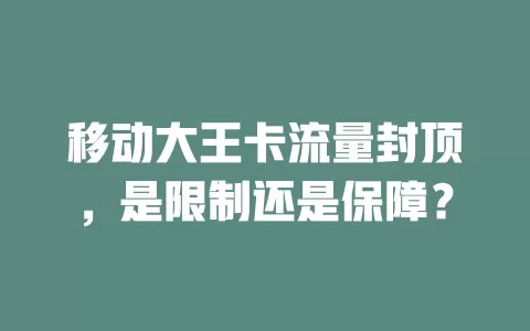 移动大王卡流量封顶，是限制还是保障？