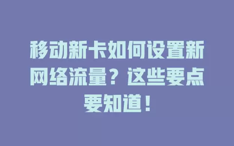 移动新卡如何设置新网络流量？这些要点要知道！