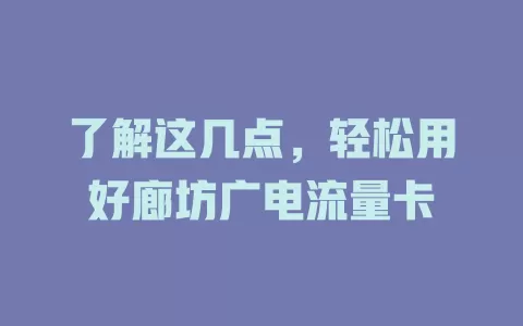 了解这几点，轻松用好廊坊广电流量卡