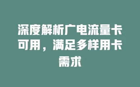 深度解析广电流量卡可用，满足多样用卡需求