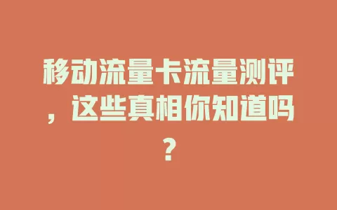 移动流量卡流量测评，这些真相你知道吗？