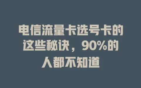 电信流量卡选号卡的这些秘诀，90%的人都不知道