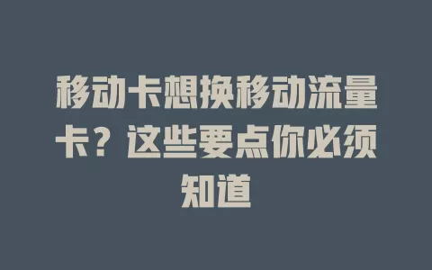 移动卡想换移动流量卡？这些要点你必须知道