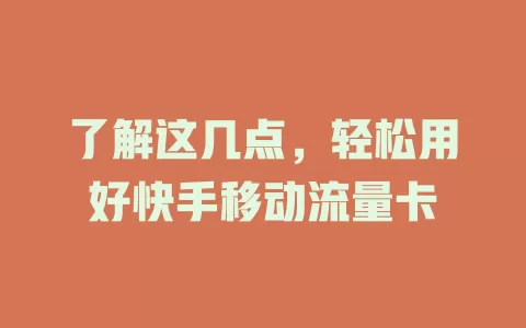 了解这几点，轻松用好快手移动流量卡