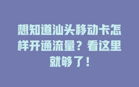 想知道汕头移动卡怎样开通流量？看这里就够了！