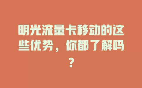 明光流量卡移动的这些优势，你都了解吗？
