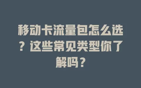 移动卡流量包怎么选？这些常见类型你了解吗？