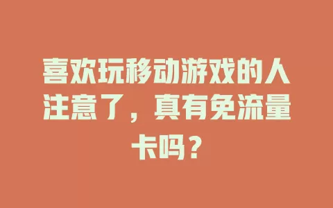 喜欢玩移动游戏的人注意了，真有免流量卡吗？