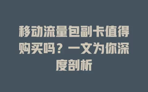 移动流量包副卡值得购买吗？一文为你深度剖析