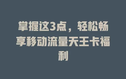 掌握这3点，轻松畅享移动流量天王卡福利