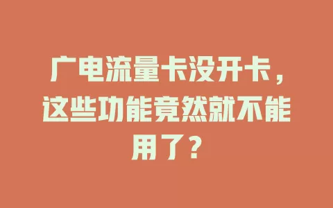广电流量卡没开卡，这些功能竟然就不能用了？