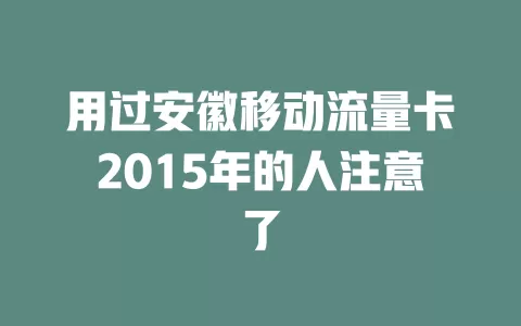 用过安徽移动流量卡2015年的人注意了