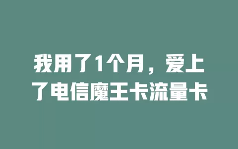 我用了1个月，爱上了电信魔王卡流量卡