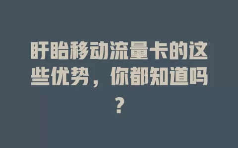盱眙移动流量卡的这些优势，你都知道吗？
