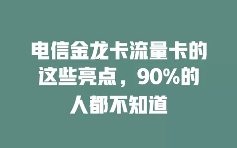 电信金龙卡流量卡的这些亮点，90%的人都不知道