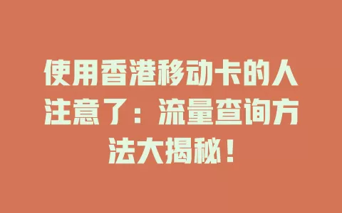 使用香港移动卡的人注意了：流量查询方法大揭秘！