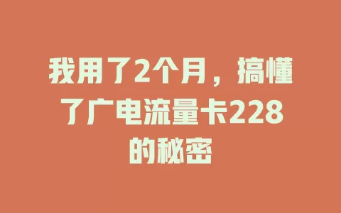 我用了2个月，搞懂了广电流量卡228的秘密