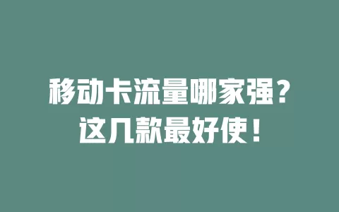 移动卡流量哪家强？这几款最好使！