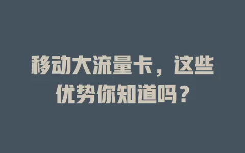 移动大流量卡，这些优势你知道吗？
