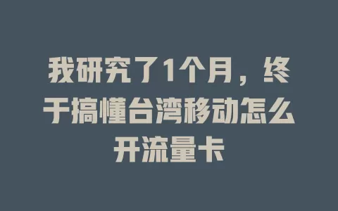 我研究了1个月，终于搞懂台湾移动怎么开流量卡
