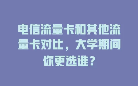 电信流量卡和其他流量卡对比，大学期间你更选谁？