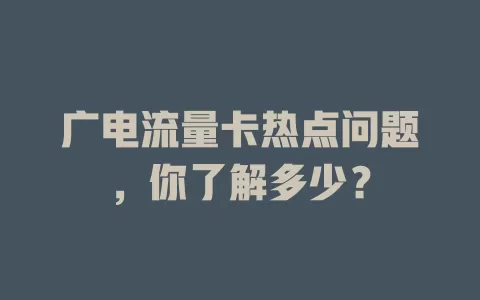 广电流量卡热点问题，你了解多少？