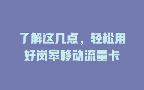 了解这几点，轻松用好岚皋移动流量卡