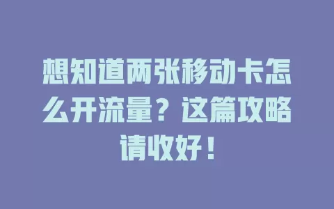 想知道两张移动卡怎么开流量？这篇攻略请收好！