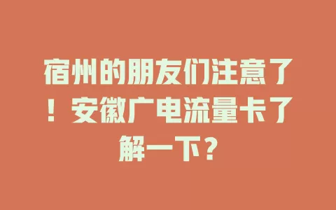 宿州的朋友们注意了！安徽广电流量卡了解一下？