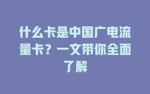 什么卡是中国广电流量卡？一文带你全面了解