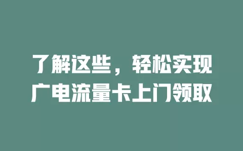 了解这些，轻松实现广电流量卡上门领取