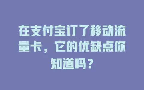 在支付宝订了移动流量卡，它的优缺点你知道吗？
