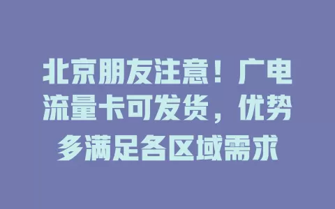 北京朋友注意！广电流量卡可发货，优势多满足各区域需求