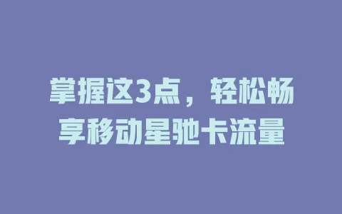 掌握这3点，轻松畅享移动星驰卡流量
