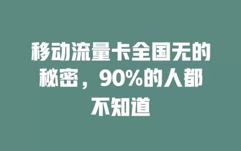 移动流量卡全国无的秘密，90%的人都不知道