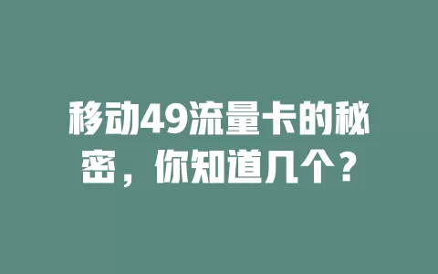 移动49流量卡的秘密，你知道几个？