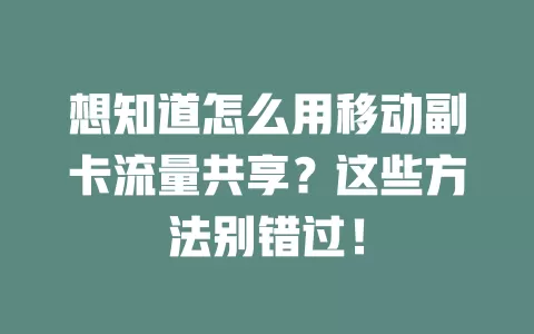 想知道怎么用移动副卡流量共享？这些方法别错过！