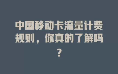 中国移动卡流量计费规则，你真的了解吗？
