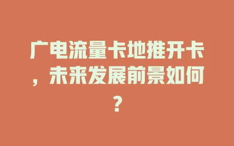 广电流量卡地推开卡，未来发展前景如何？