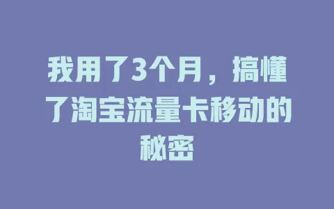 我用了3个月，搞懂了淘宝流量卡移动的秘密