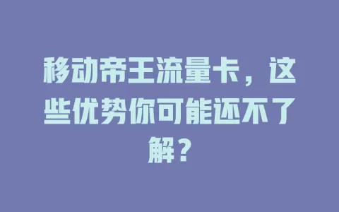 移动帝王流量卡，这些优势你可能还不了解？
