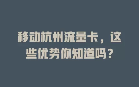移动杭州流量卡，这些优势你知道吗？