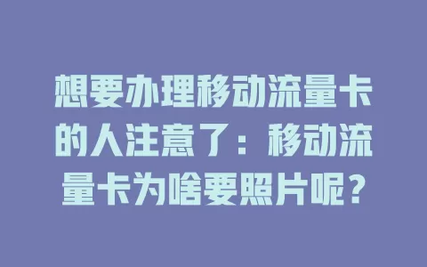 想要办理移动流量卡的人注意了：移动流量卡为啥要照片呢？