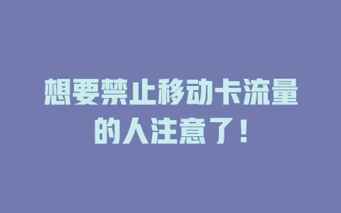 想要禁止移动卡流量的人注意了！