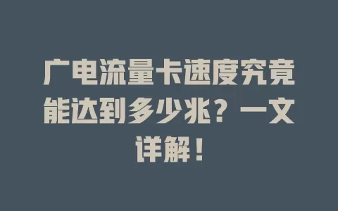 广电流量卡速度究竟能达到多少兆？一文详解！