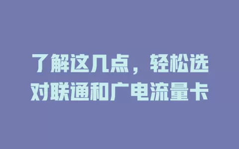 了解这几点，轻松选对联通和广电流量卡