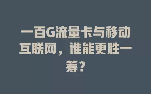 一百G流量卡与移动互联网，谁能更胜一筹？